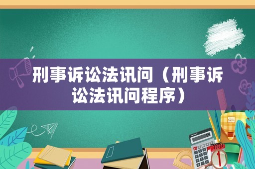 刑事訴訟法訊問（刑事訴訟法訊問程序）