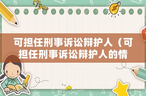 可擔任刑事訴訟辯護人（可擔任刑事訴訟辯護人的情形）