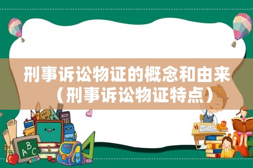 刑事訴訟物證的概念和由來（刑事訴訟物證特點）