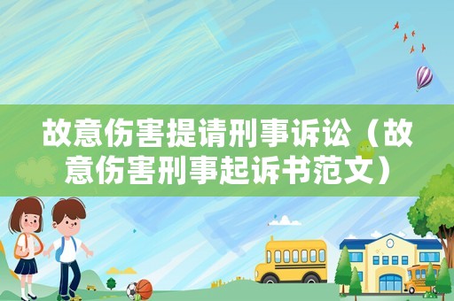 故意傷害提請刑事訴訟（故意傷害刑事起訴書范文）