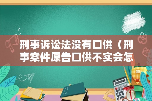 刑事訴訟法沒有口供（刑事案件原告口供不實(shí)會(huì)怎樣）