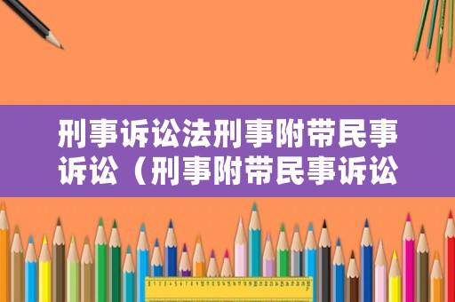 刑事訴訟法刑事附帶民事訴訟（刑事附帶民事訴訟的法律依據(jù)）
