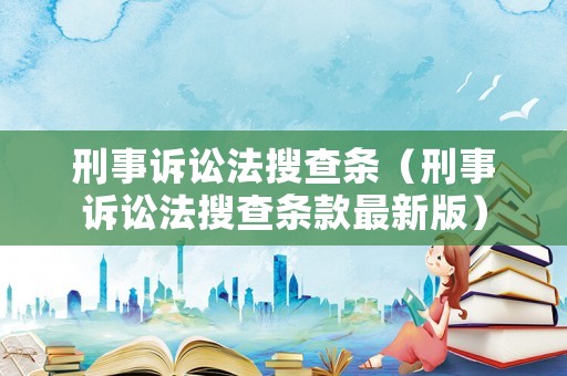 刑事訴訟法搜查條（刑事訴訟法搜查條款最新版）