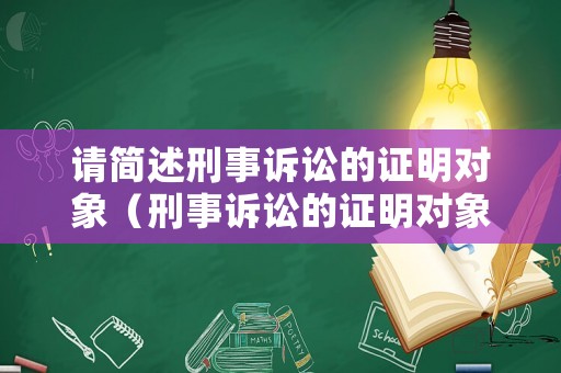 請(qǐng)簡(jiǎn)述刑事訴訟的證明對(duì)象（刑事訴訟的證明對(duì)象包括訴訟程序事實(shí)）