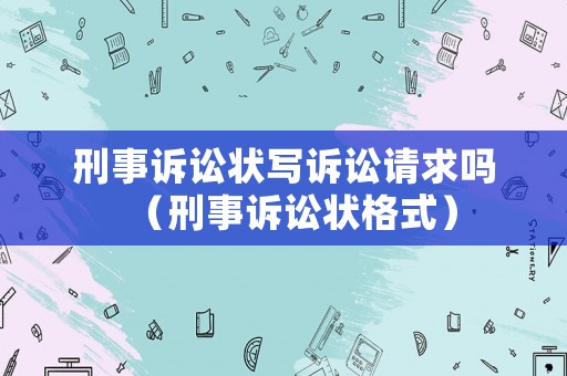刑事訴訟狀寫訴訟請求嗎（刑事訴訟狀格式）