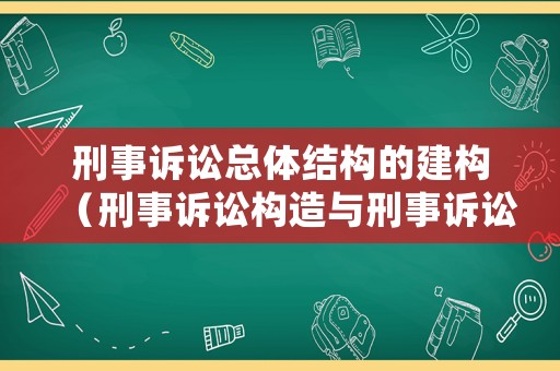 刑事訴訟總體結(jié)構(gòu)的建構(gòu)（刑事訴訟構(gòu)造與刑事訴訟主體重點(diǎn)）