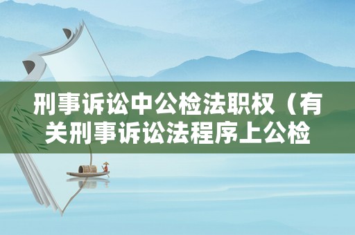 刑事訴訟中公檢法職權(quán)（有關(guān)刑事訴訟法程序上公檢法的問題）
