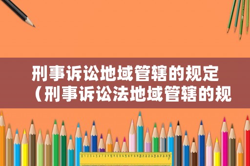 刑事訴訟地域管轄的規定（刑事訴訟法地域管轄的規定）