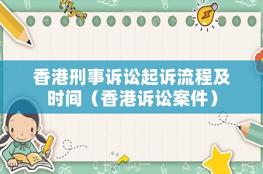 香港刑事訴訟起訴流程及時(shí)間（香港訴訟案件）