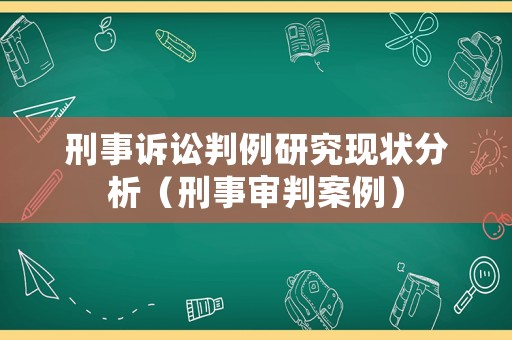 刑事訴訟判例研究現(xiàn)狀分析（刑事審判案例）