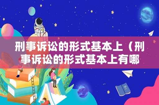 刑事訴訟的形式基本上（刑事訴訟的形式基本上有哪些）