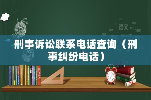 刑事訴訟聯(lián)系電話查詢（刑事糾紛電話）