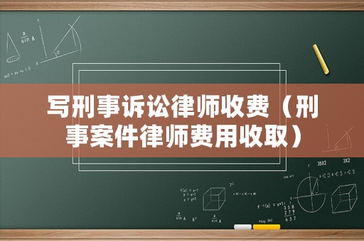 寫刑事訴訟律師收費（刑事案件律師費用收取）