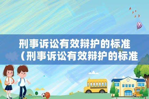 刑事訴訟有效辯護的標準（刑事訴訟有效辯護的標準是）