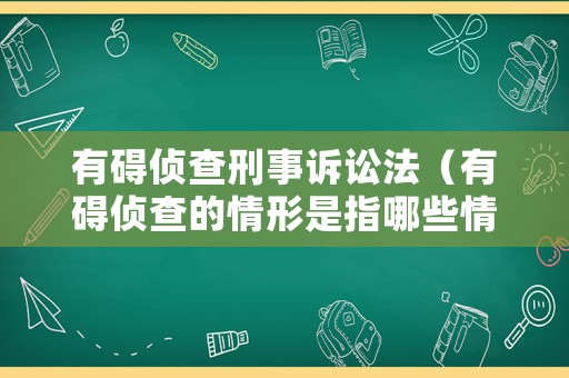 有礙偵查刑事訴訟法（有礙偵查的情形是指哪些情形）