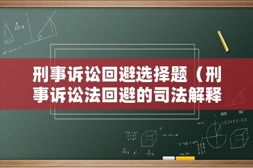 刑事訴訟回避選擇題（刑事訴訟法回避的司法解釋）