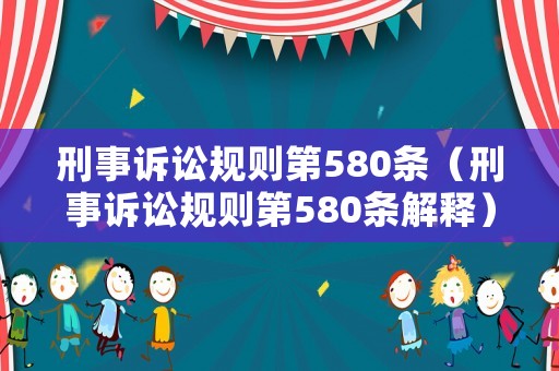 刑事訴訟規(guī)則第580條（刑事訴訟規(guī)則第580條解釋）