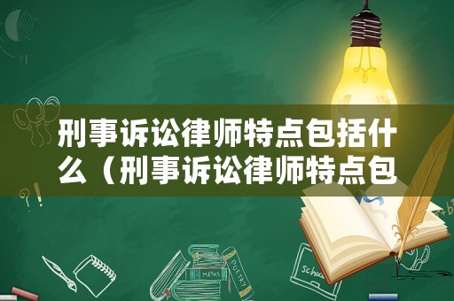 刑事訴訟律師特點包括什么（刑事訴訟律師特點包括什么內容）