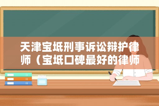 天津?qū)氎嫘淌略V訟辯護律師（寶坻口碑最好的律師）