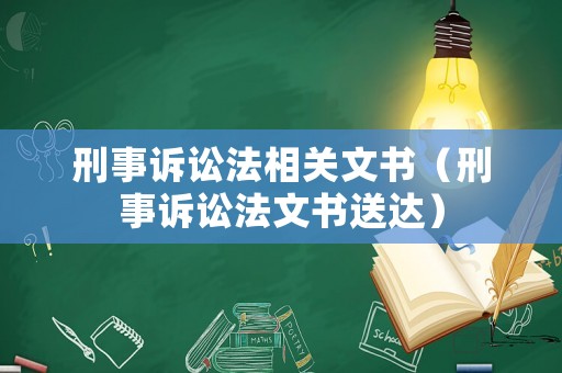 刑事訴訟法相關(guān)文書（刑事訴訟法文書送達(dá)）