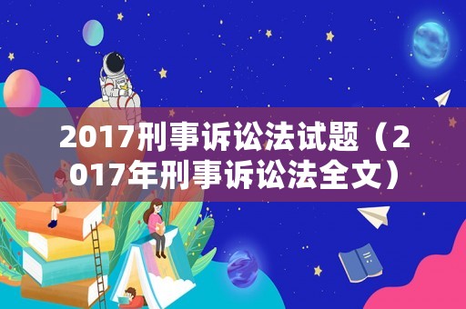 2017刑事訴訟法試題（2017年刑事訴訟法全文）