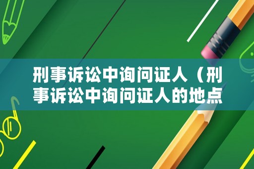 刑事訴訟中詢問證人（刑事訴訟中詢問證人的地點）