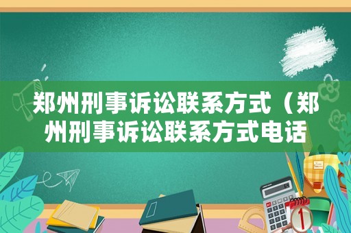 鄭州刑事訴訟聯系方式（鄭州刑事訴訟聯系方式電話）
