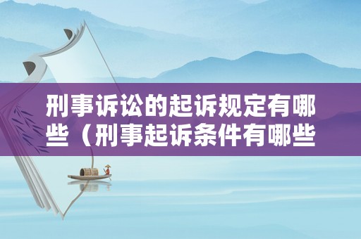 刑事訴訟的起訴規(guī)定有哪些（刑事起訴條件有哪些）