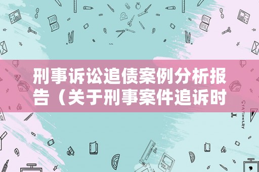 刑事訴訟追債案例分析報告（關(guān)于刑事案件追訴時效的案例）