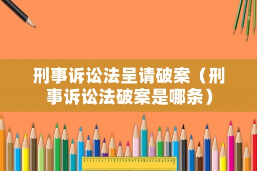 刑事訴訟法呈請破案（刑事訴訟法破案是哪條）