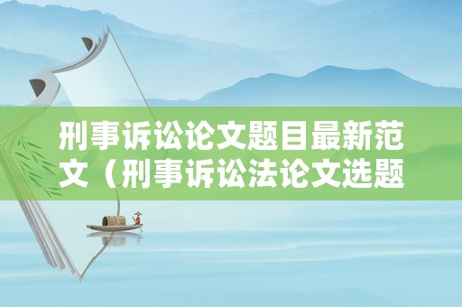 刑事訴訟論文題目最新范文（刑事訴訟法論文選題最新）
