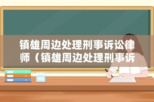 鎮雄周邊處理刑事訴訟律師（鎮雄周邊處理刑事訴訟律師的地方）