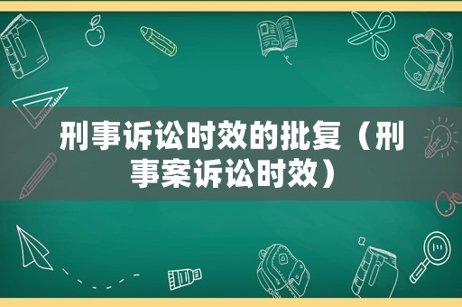 刑事訴訟時效的批復（刑事案訴訟時效）