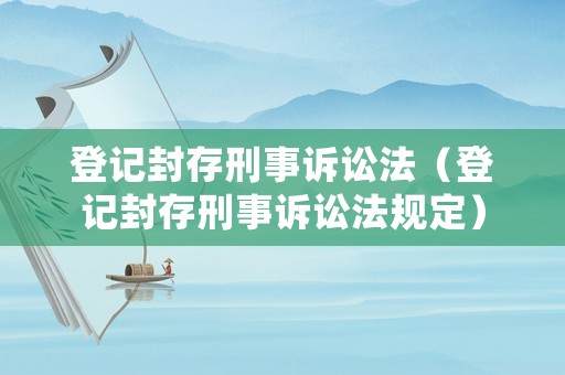 登記封存刑事訴訟法（登記封存刑事訴訟法規定）