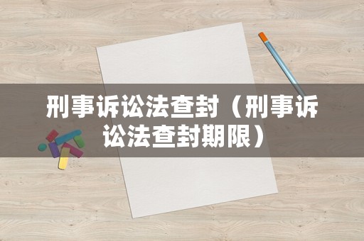 刑事訴訟法查封（刑事訴訟法查封期限）
