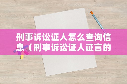 刑事訴訟證人怎么查詢信息（刑事訴訟證人證言的規定）