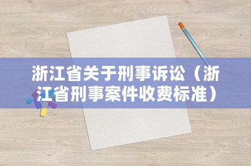 浙江省關(guān)于刑事訴訟（浙江省刑事案件收費(fèi)標(biāo)準(zhǔn)）