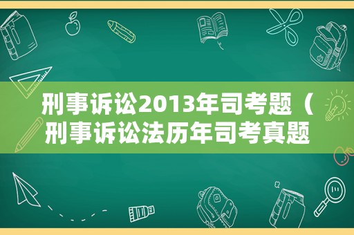 刑事訴訟2013年司考題（刑事訴訟法歷年司考真題）