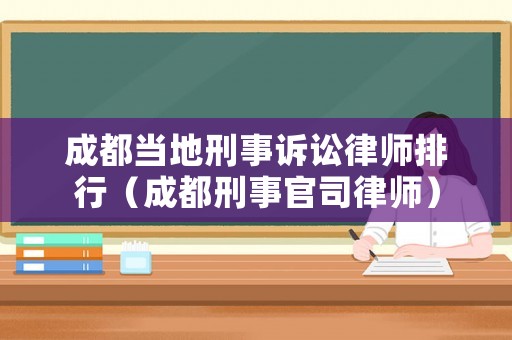 成都當地刑事訴訟律師排行（成都刑事官司律師）