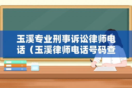 玉溪專業(yè)刑事訴訟律師電話（玉溪律師電話號(hào)碼查詢）