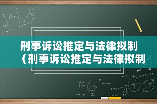 刑事訴訟推定與法律擬制（刑事訴訟推定與法律擬制的區別）