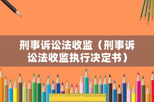 刑事訴訟法收監（刑事訴訟法收監執行決定書）