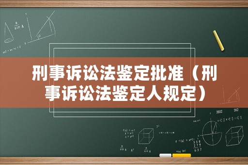 刑事訴訟法鑒定批準（刑事訴訟法鑒定人規定）