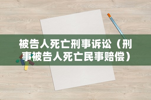 被告人死亡刑事訴訟（刑事被告人死亡民事賠償）