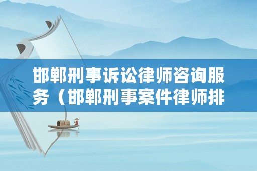邯鄲刑事訴訟律師咨詢服務（邯鄲刑事案件律師排行榜）
