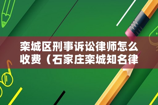 欒城區(qū)刑事訴訟律師怎么收費（石家莊欒城知名律師）