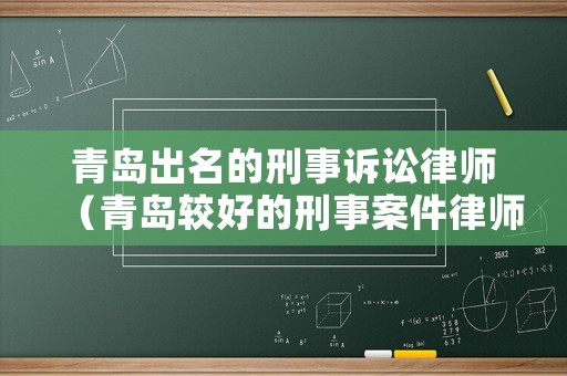 青島出名的刑事訴訟律師（青島較好的刑事案件律師）