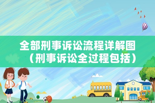 全部刑事訴訟流程詳解圖（刑事訴訟全過程包括）
