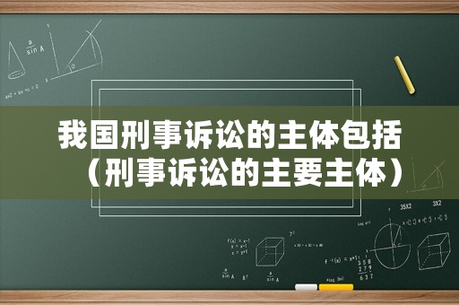 我國刑事訴訟的主體包括（刑事訴訟的主要主體）
