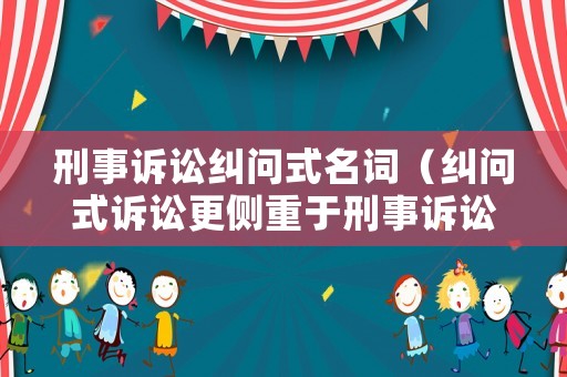 刑事訴訟糾問式名詞（糾問式訴訟更側重于刑事訴訟目的）